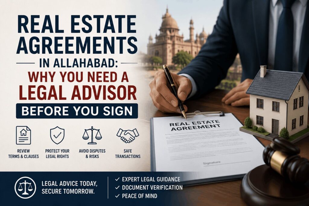 Real Estate Agreements in Allahabad: Why You Need a Legal Advisor Before You Sign